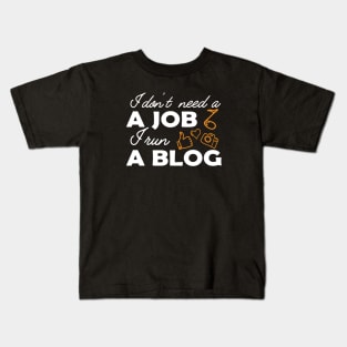 Blogger - I don't need a job, I run a blog Kids T-Shirt